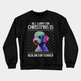 All I Want for Christmas is Bedlington Terrier - Christmas Gift for Dog Lover Crewneck Sweatshirt